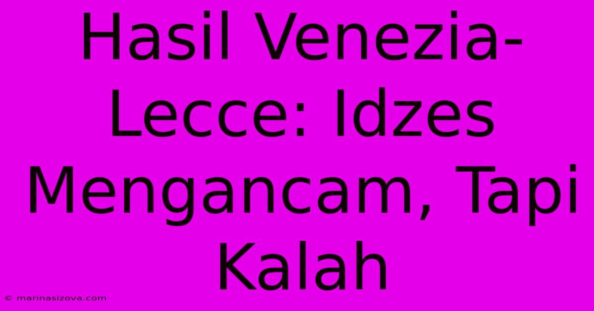 Hasil Venezia-Lecce: Idzes Mengancam, Tapi Kalah