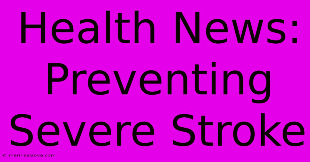 Health News: Preventing Severe Stroke