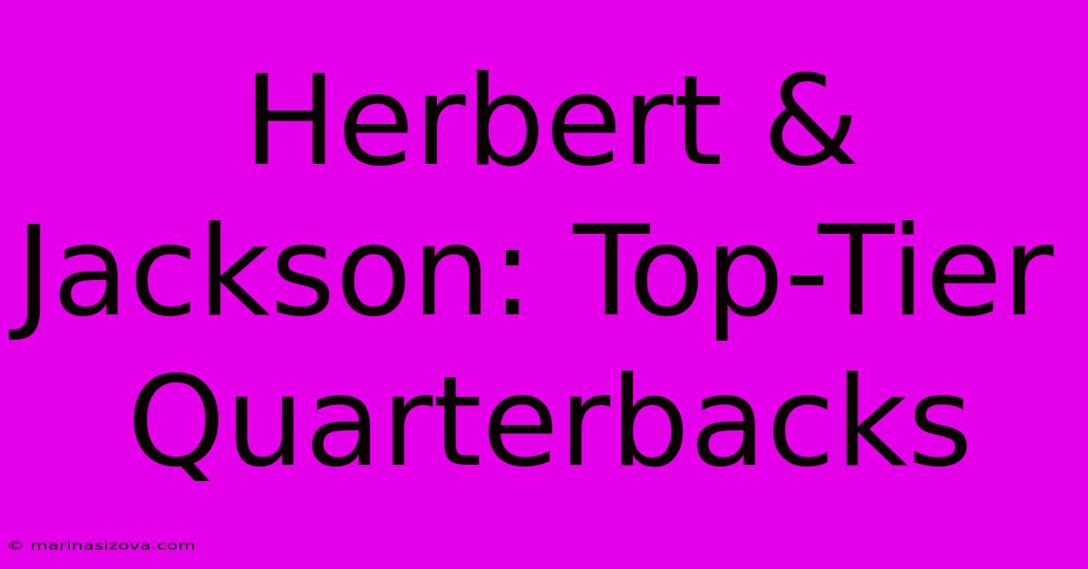 Herbert & Jackson: Top-Tier Quarterbacks