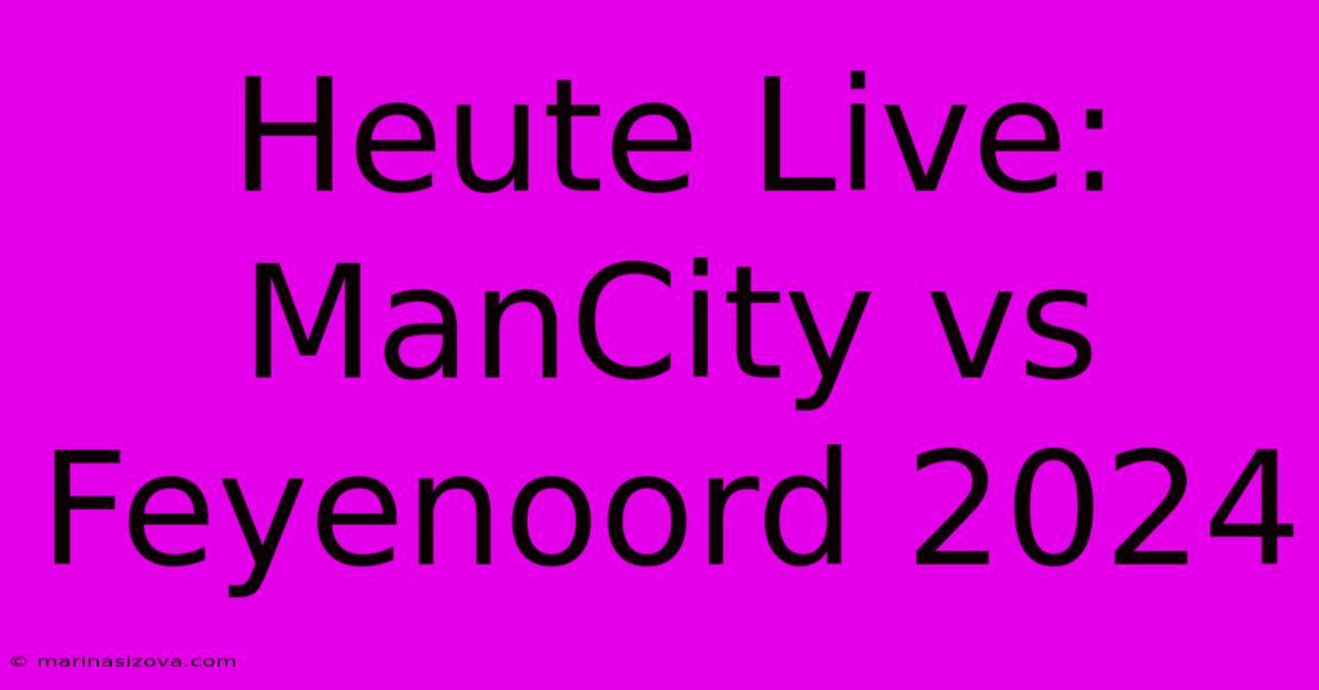 Heute Live: ManCity Vs Feyenoord 2024