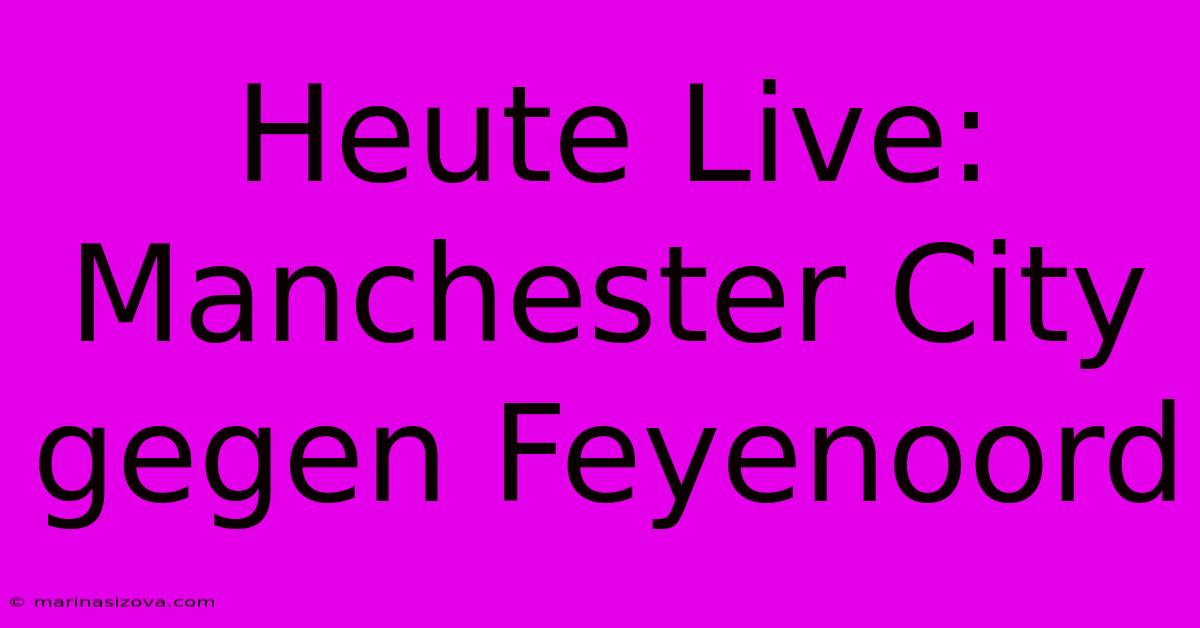 Heute Live: Manchester City Gegen Feyenoord