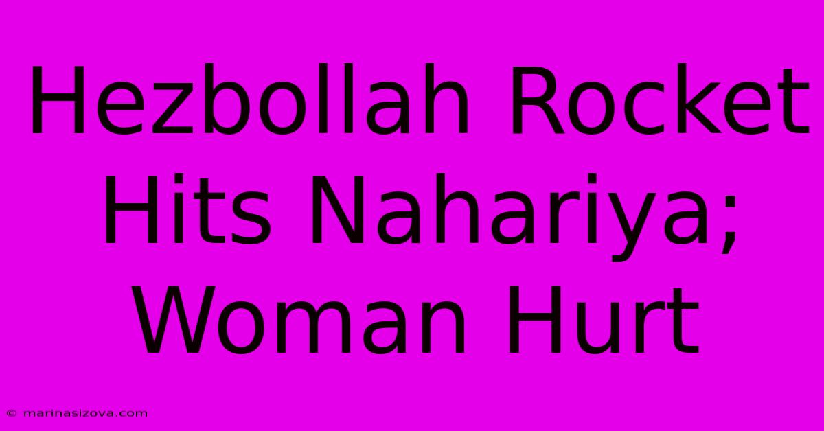 Hezbollah Rocket Hits Nahariya; Woman Hurt