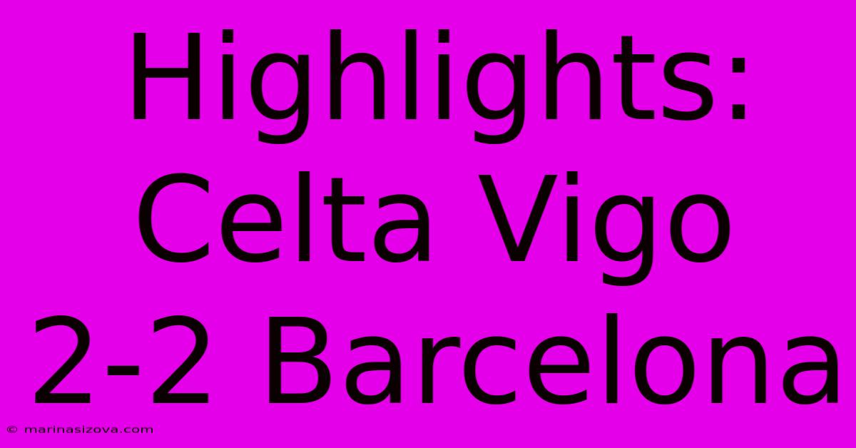 Highlights: Celta Vigo 2-2 Barcelona