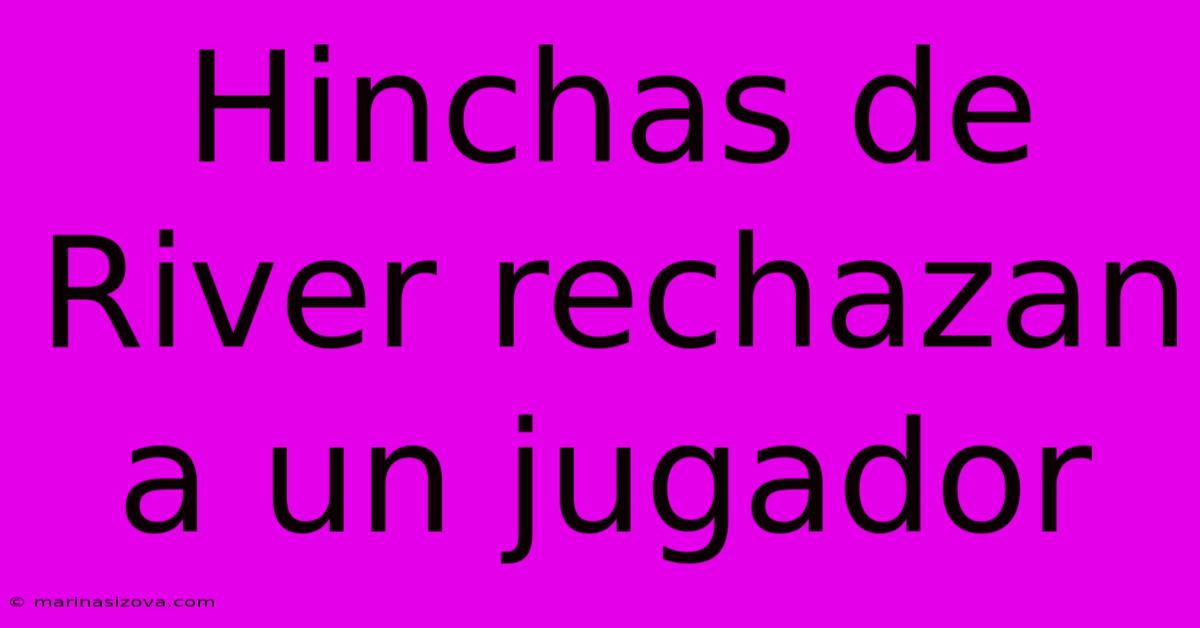 Hinchas De River Rechazan A Un Jugador