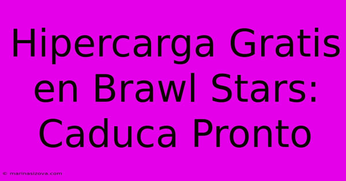 Hipercarga Gratis En Brawl Stars: Caduca Pronto