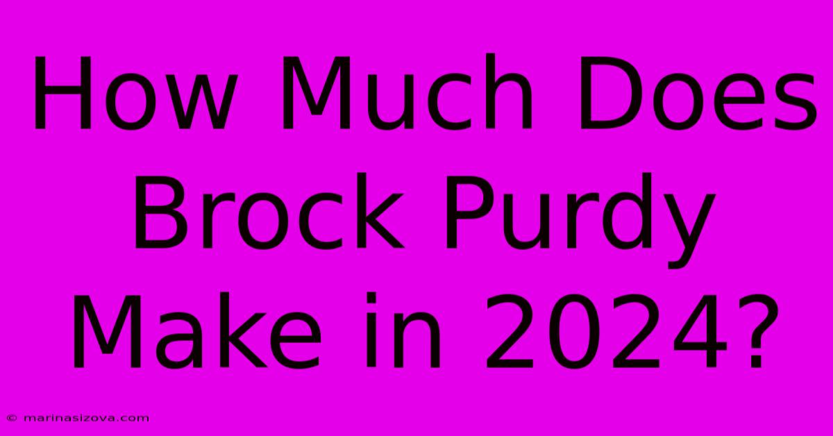 How Much Does Brock Purdy Make In 2024?