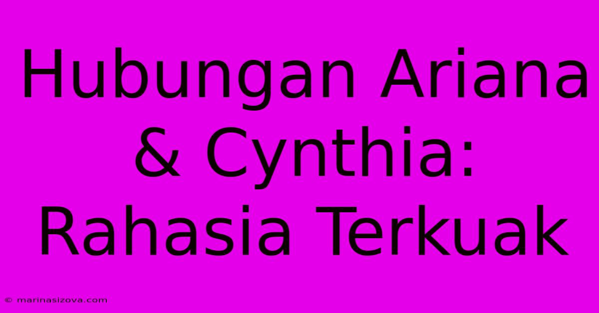 Hubungan Ariana & Cynthia:  Rahasia Terkuak