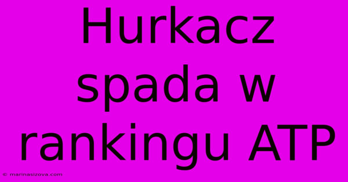 Hurkacz Spada W Rankingu ATP