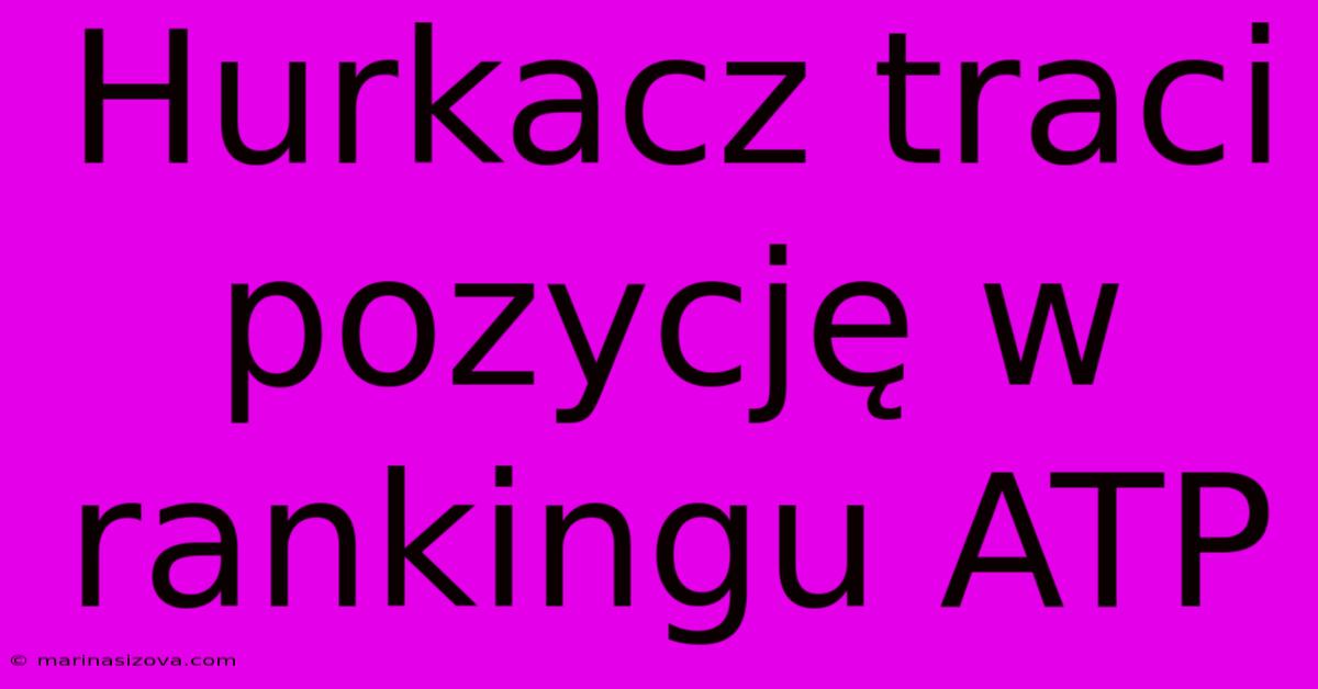 Hurkacz Traci Pozycję W Rankingu ATP