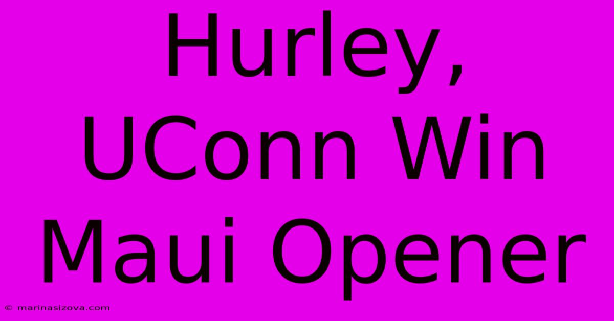 Hurley, UConn Win Maui Opener