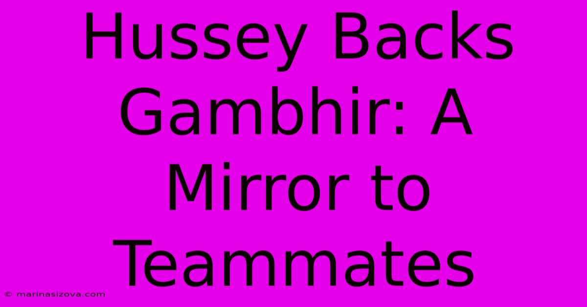 Hussey Backs Gambhir: A Mirror To Teammates