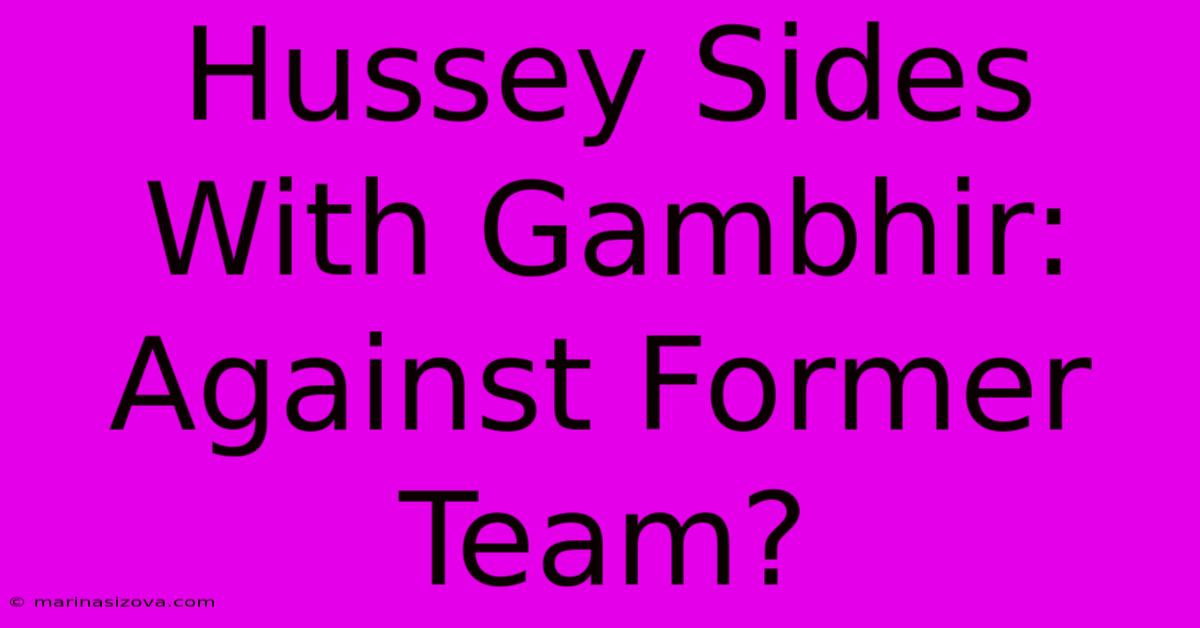 Hussey Sides With Gambhir: Against Former Team?