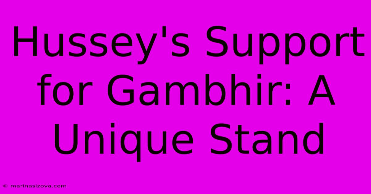 Hussey's Support For Gambhir: A Unique Stand