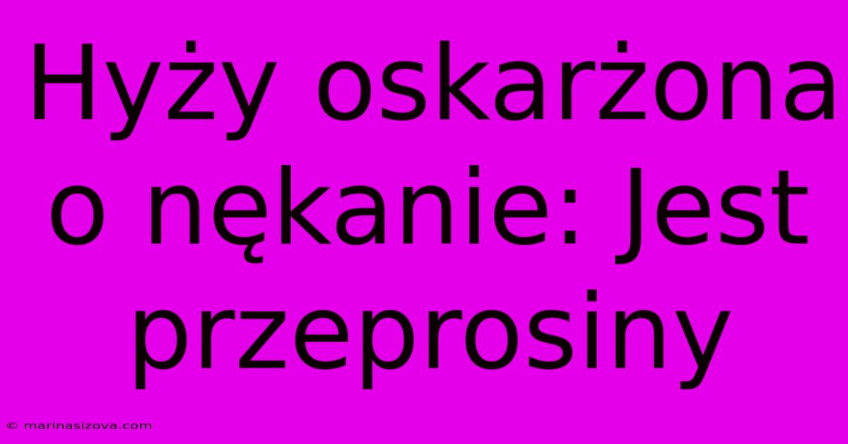 Hyży Oskarżona O Nękanie: Jest Przeprosiny 