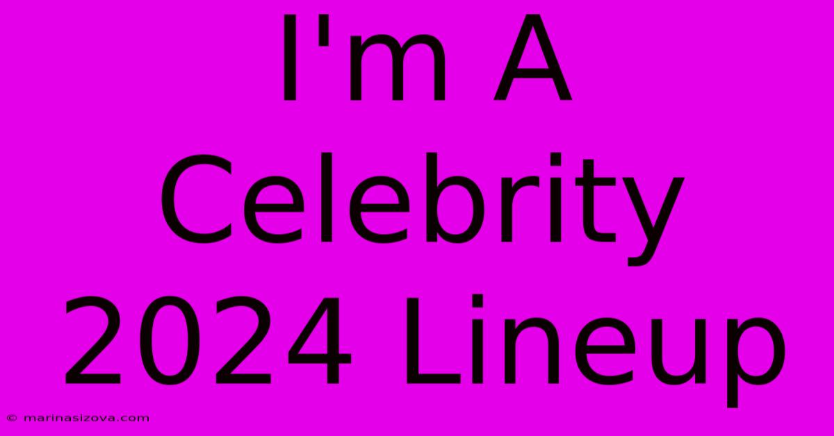 I'm A Celebrity 2024 Lineup