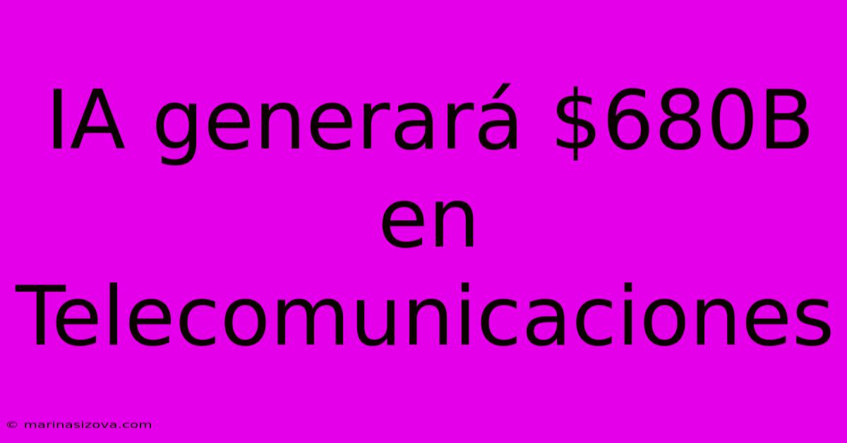 IA Generará $680B En Telecomunicaciones