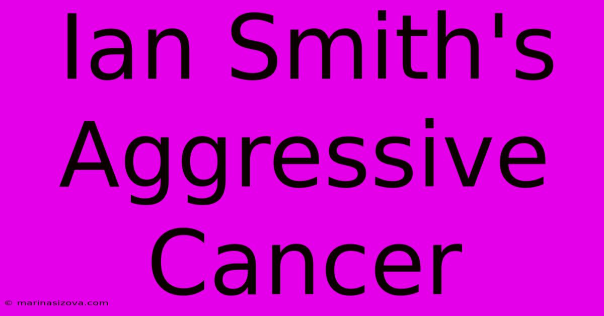 Ian Smith's Aggressive Cancer