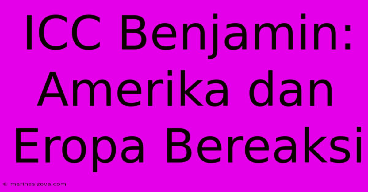 ICC Benjamin: Amerika Dan Eropa Bereaksi