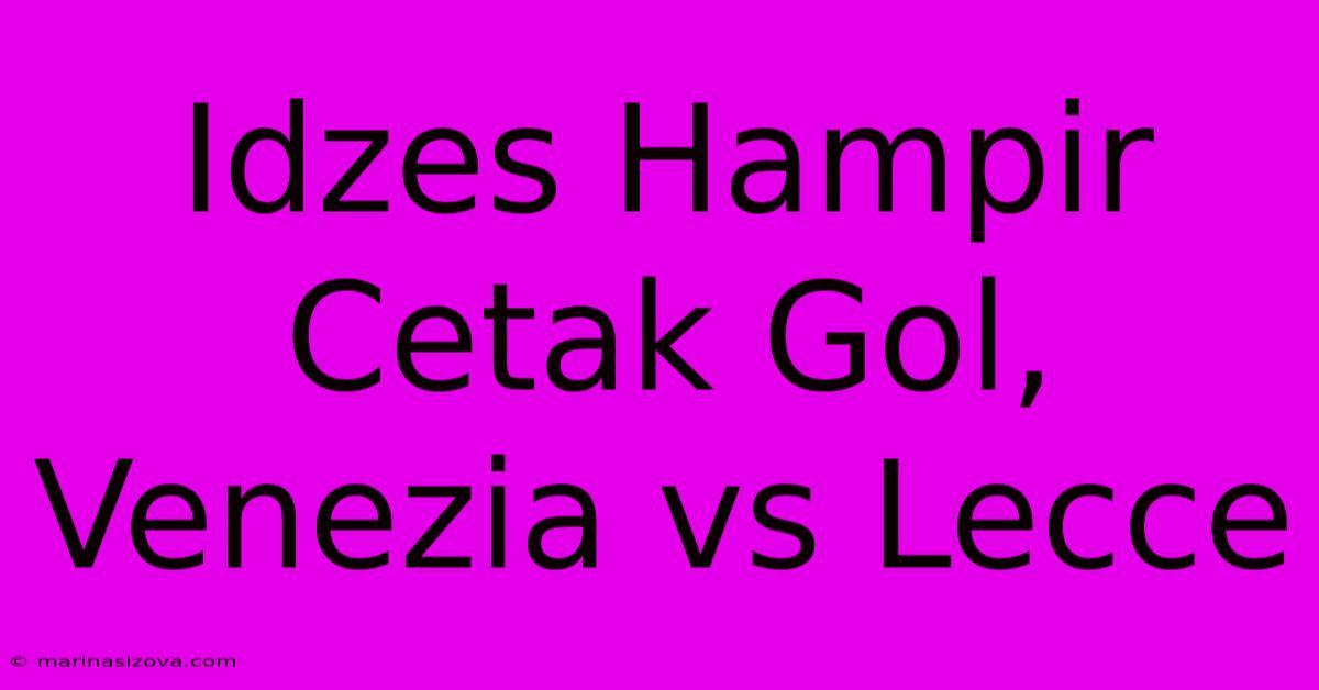 Idzes Hampir Cetak Gol, Venezia Vs Lecce