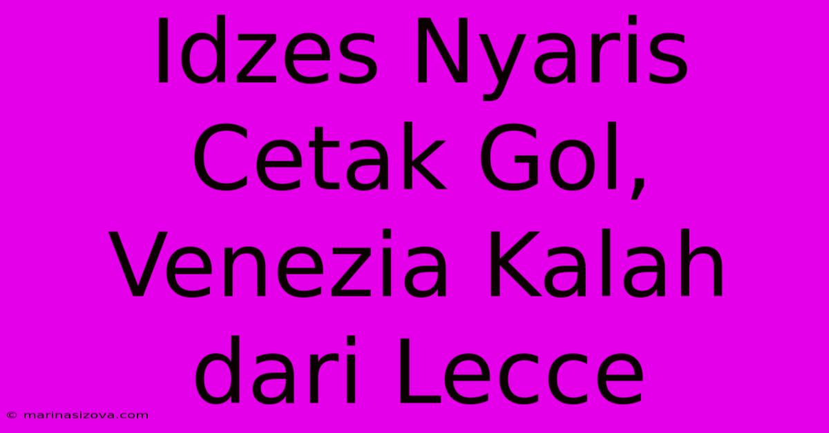 Idzes Nyaris Cetak Gol, Venezia Kalah Dari Lecce