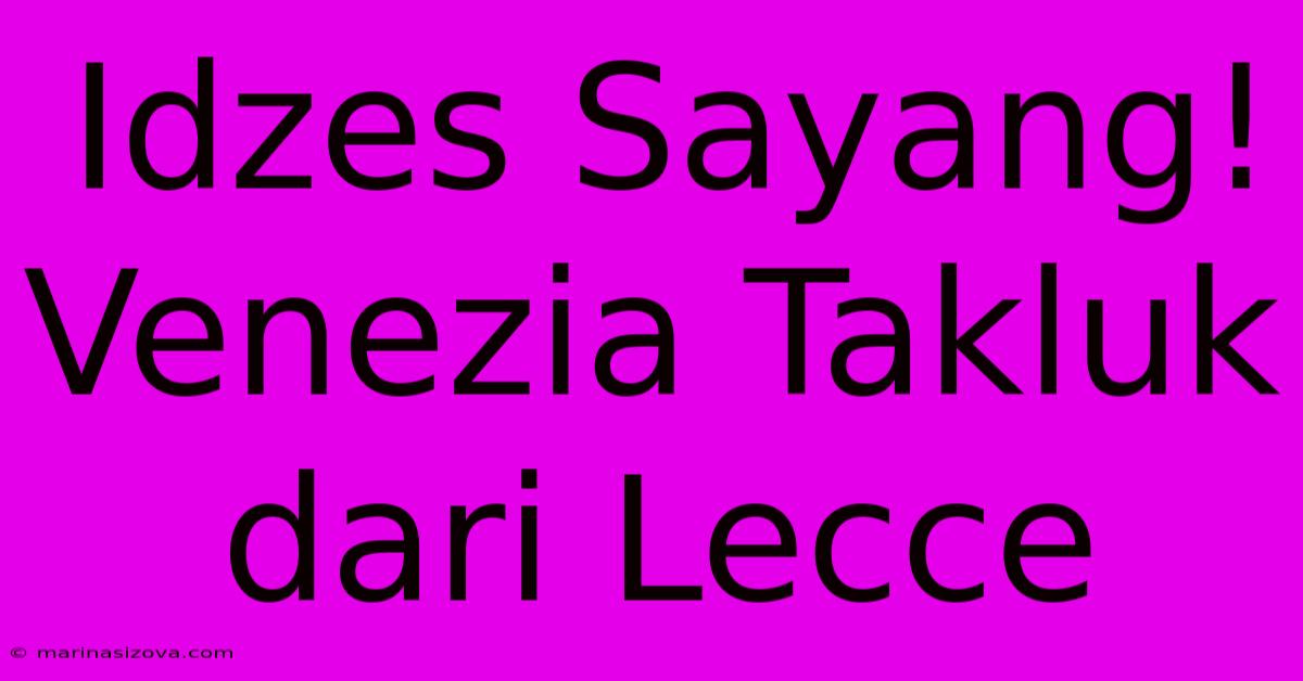 Idzes Sayang! Venezia Takluk Dari Lecce