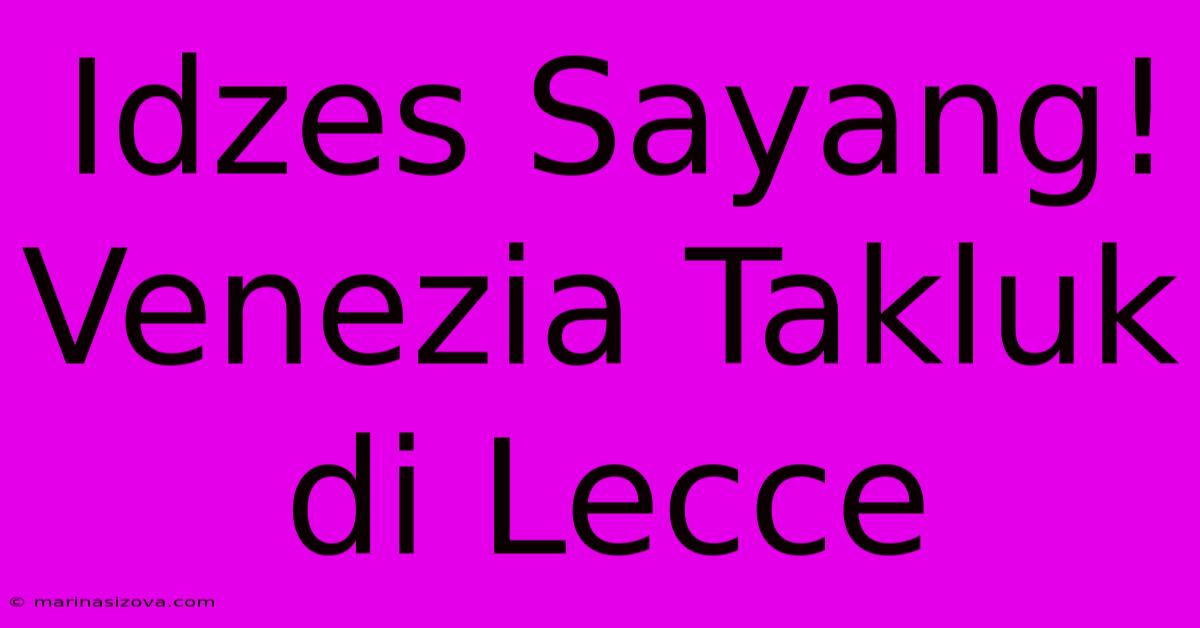 Idzes Sayang! Venezia Takluk Di Lecce