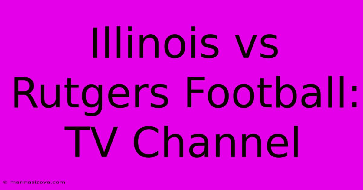 Illinois Vs Rutgers Football: TV Channel