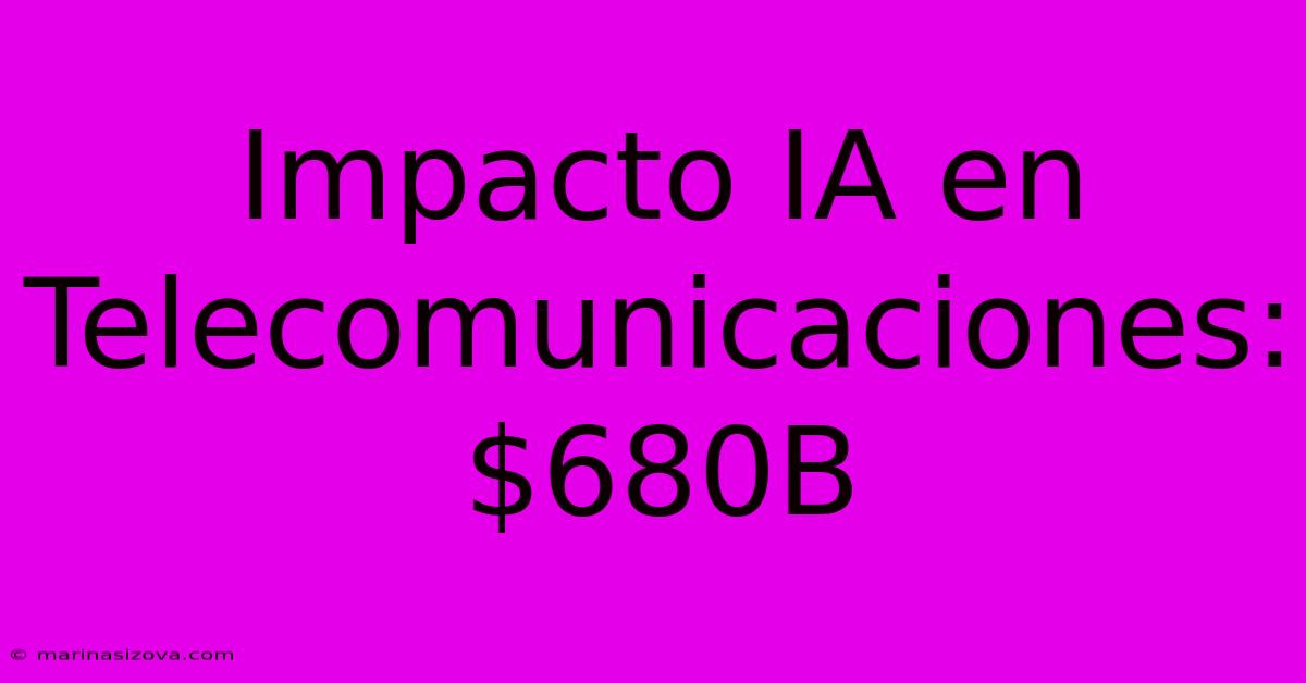 Impacto IA En Telecomunicaciones: $680B