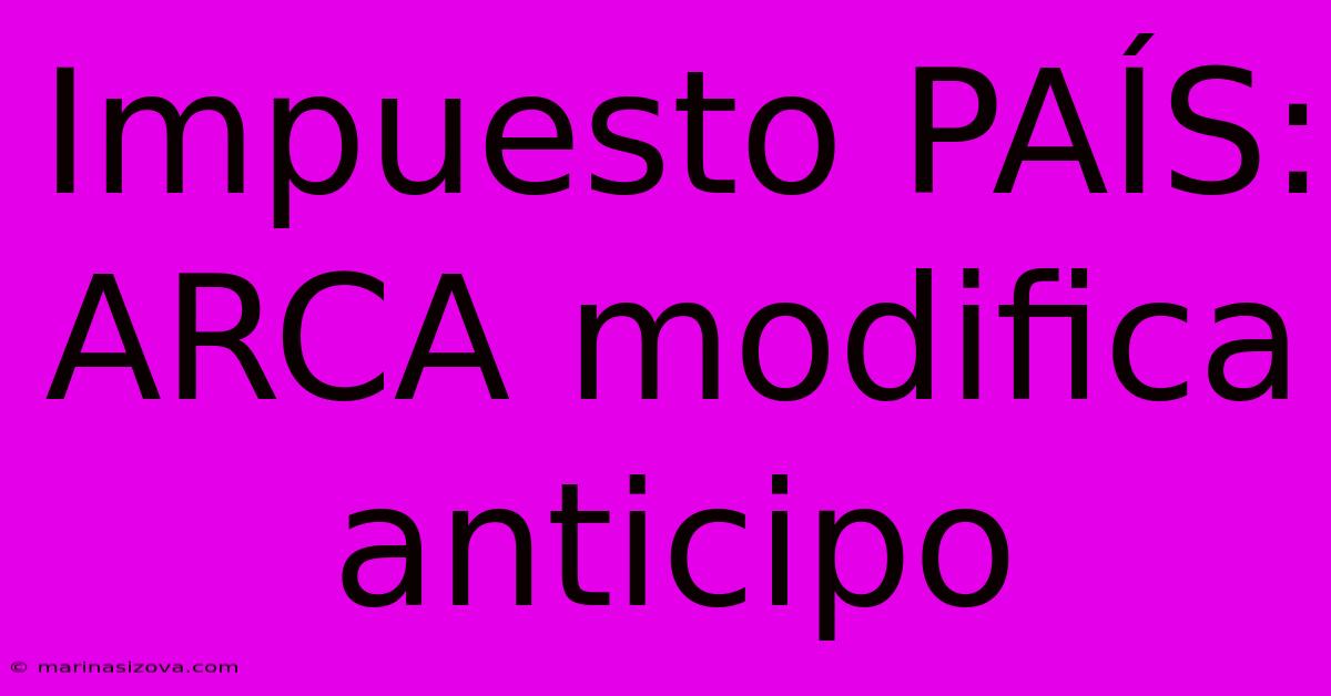 Impuesto PAÍS: ARCA Modifica Anticipo