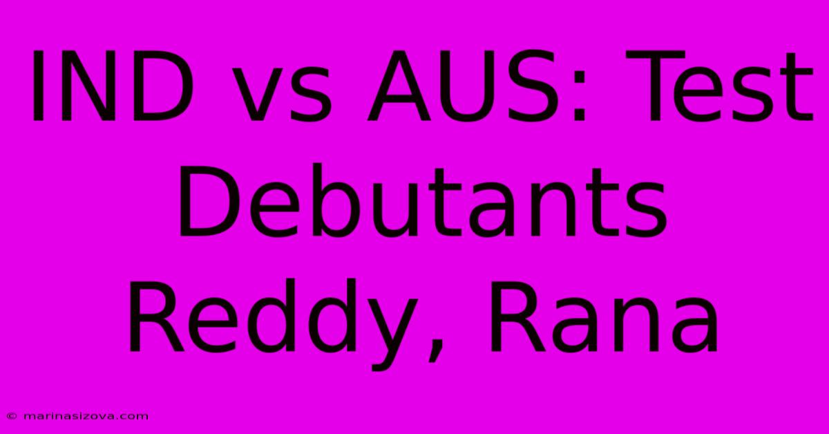 IND Vs AUS: Test Debutants Reddy, Rana