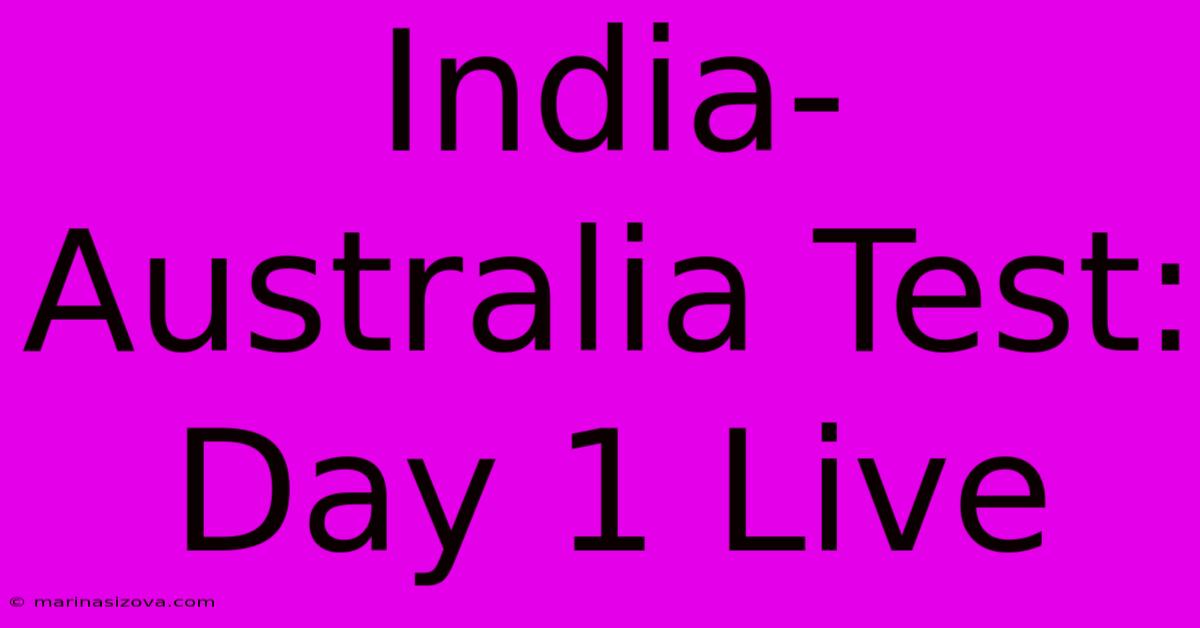 India-Australia Test: Day 1 Live