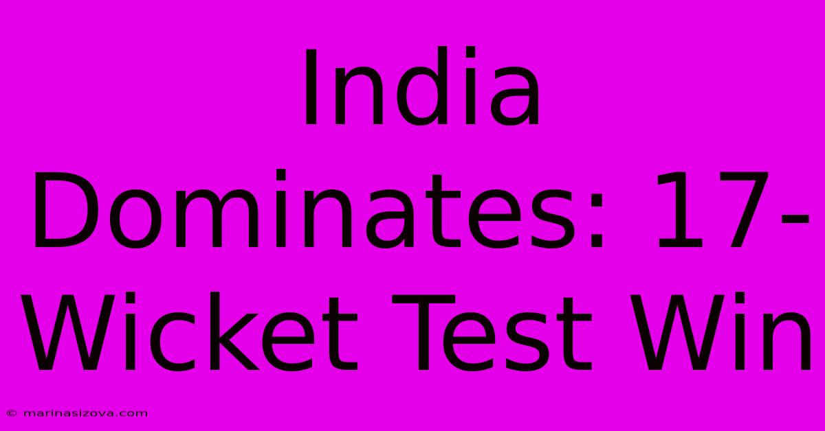 India Dominates: 17-Wicket Test Win