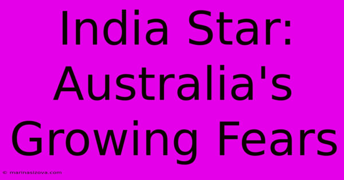 India Star: Australia's Growing Fears