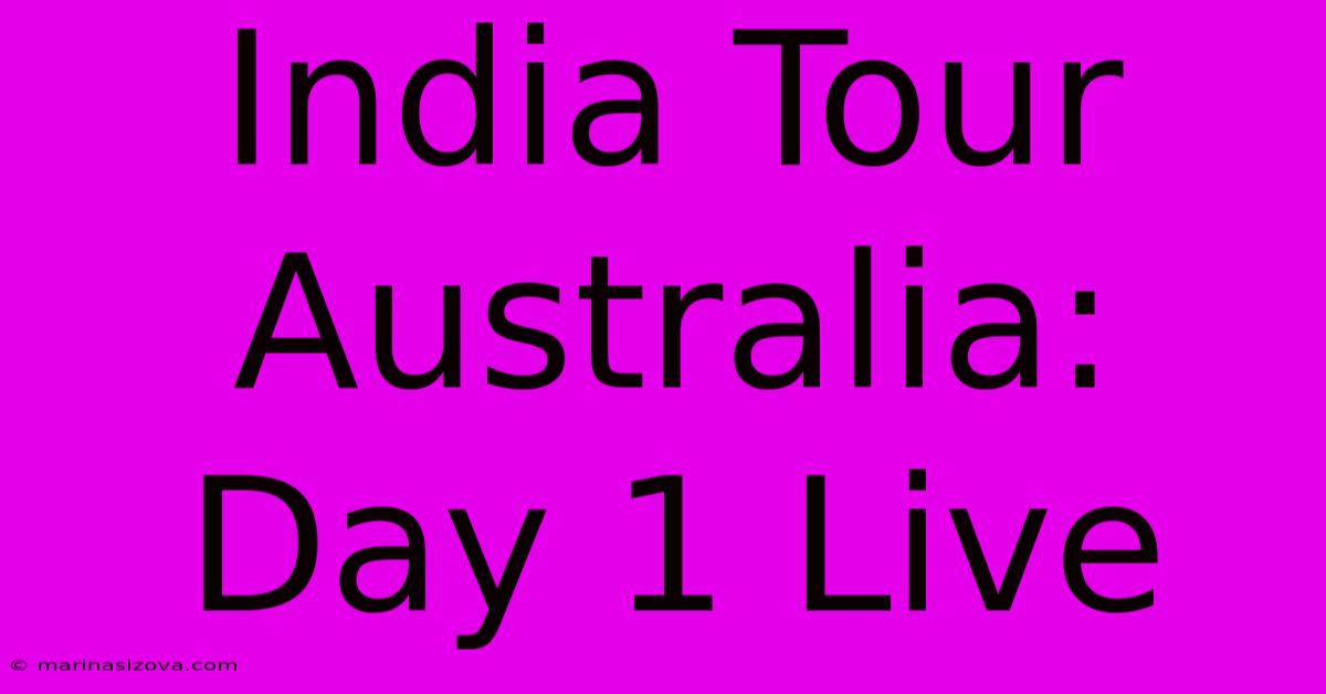 India Tour Australia: Day 1 Live