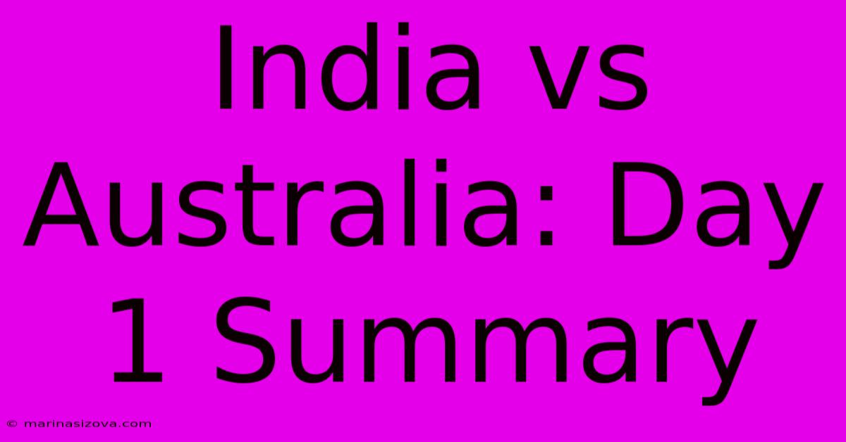 India Vs Australia: Day 1 Summary