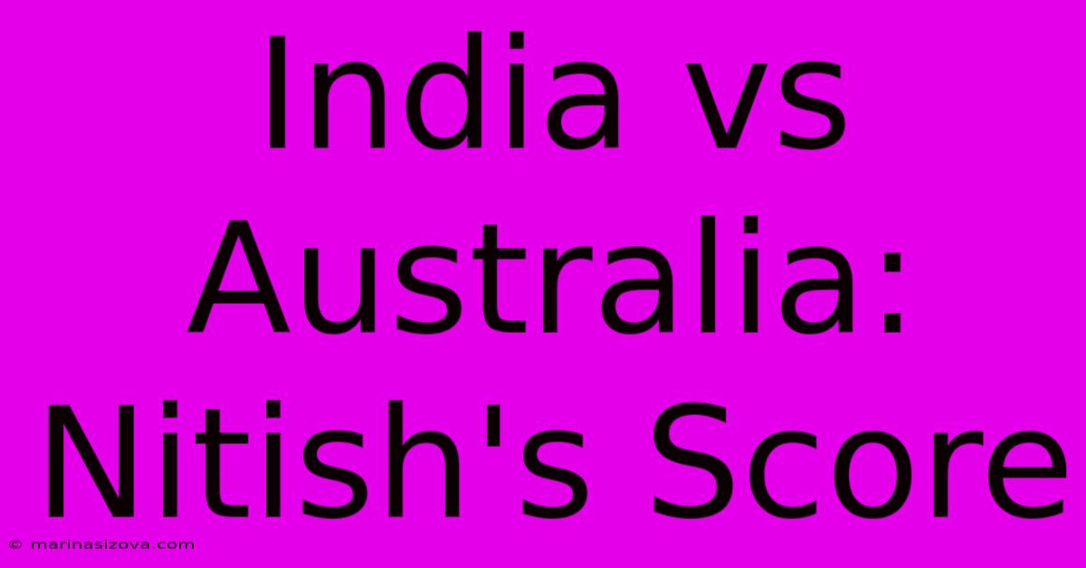 India Vs Australia: Nitish's Score