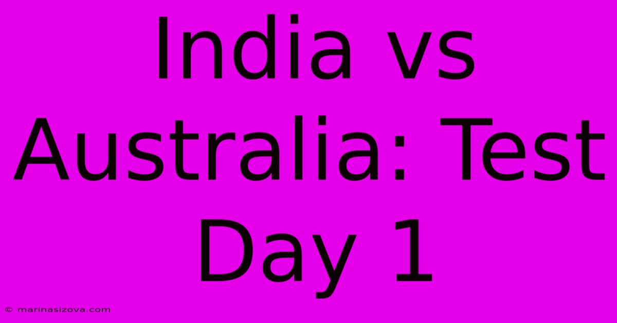 India Vs Australia: Test Day 1