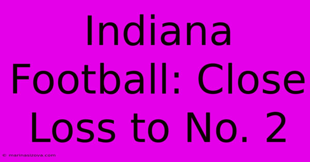 Indiana Football: Close Loss To No. 2