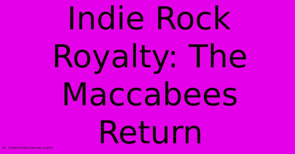 Indie Rock Royalty: The Maccabees Return