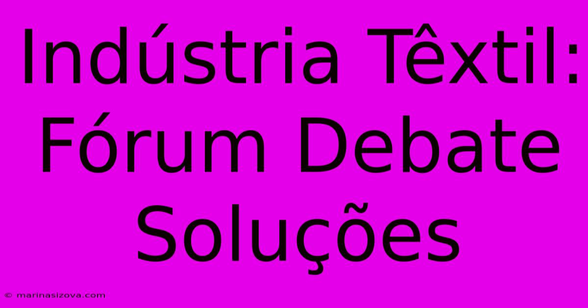 Indústria Têxtil:  Fórum Debate Soluções 