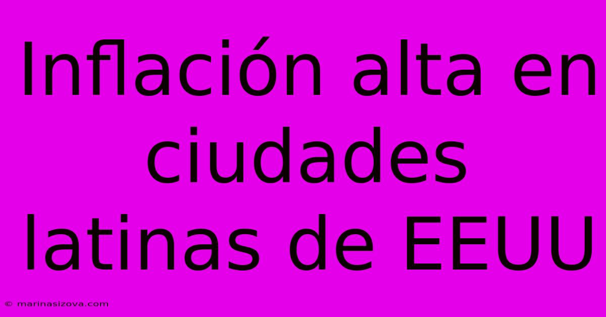 Inflación Alta En Ciudades Latinas De EEUU