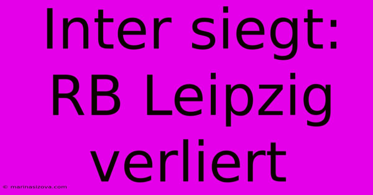 Inter Siegt: RB Leipzig Verliert 