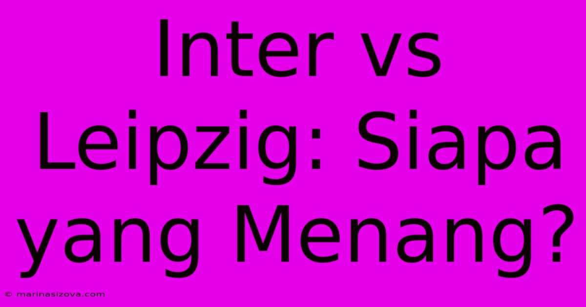 Inter Vs Leipzig: Siapa Yang Menang?