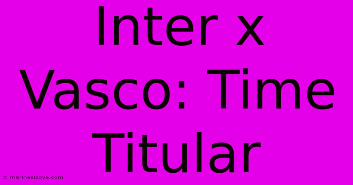 Inter X Vasco: Time Titular