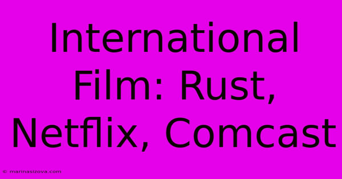 International Film: Rust, Netflix, Comcast