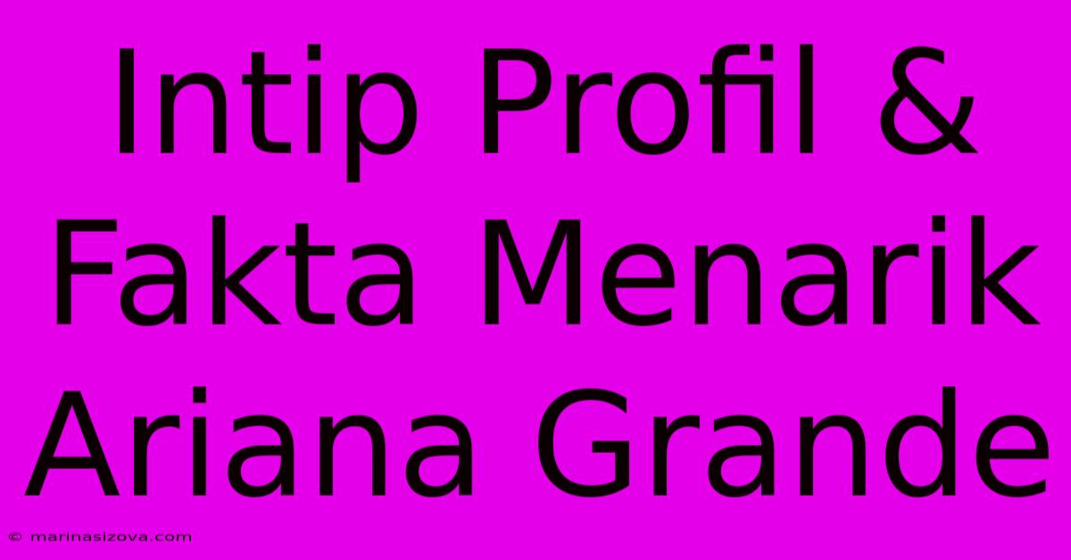 Intip Profil & Fakta Menarik Ariana Grande