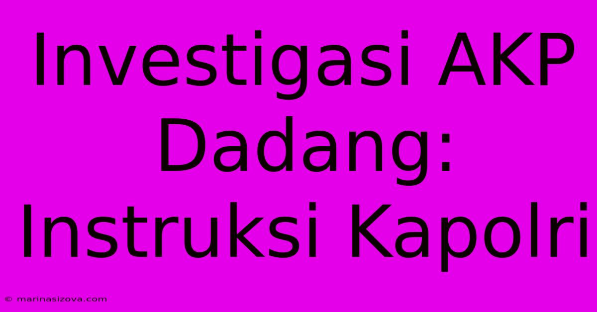 Investigasi AKP Dadang: Instruksi Kapolri