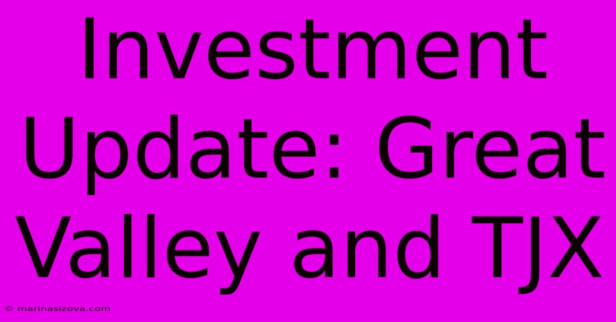 Investment Update: Great Valley And TJX