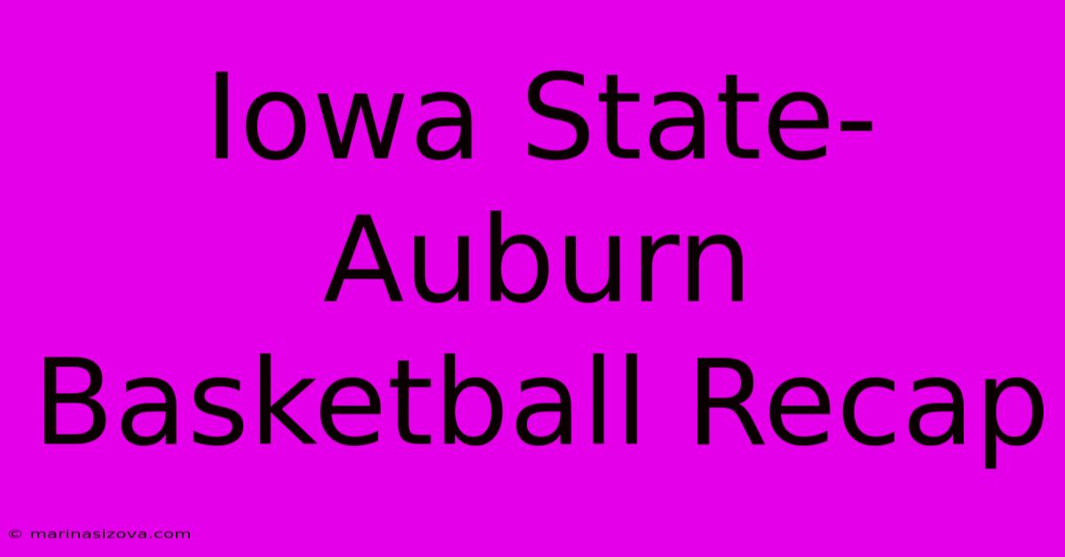 Iowa State-Auburn Basketball Recap