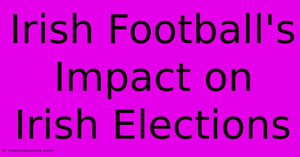 Irish Football's Impact On Irish Elections